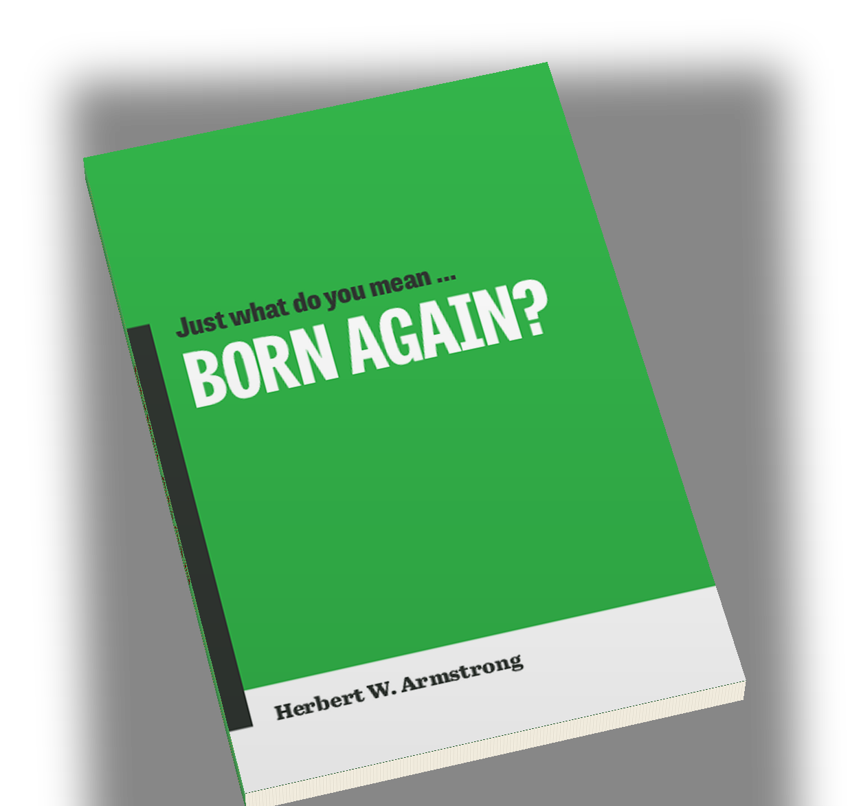 Just What Do You Mean &hellip; Born Again? by Herbert W. Armstrong &mdash; free booklet